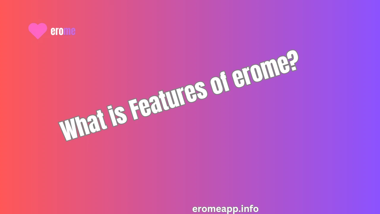 What is Features of erome